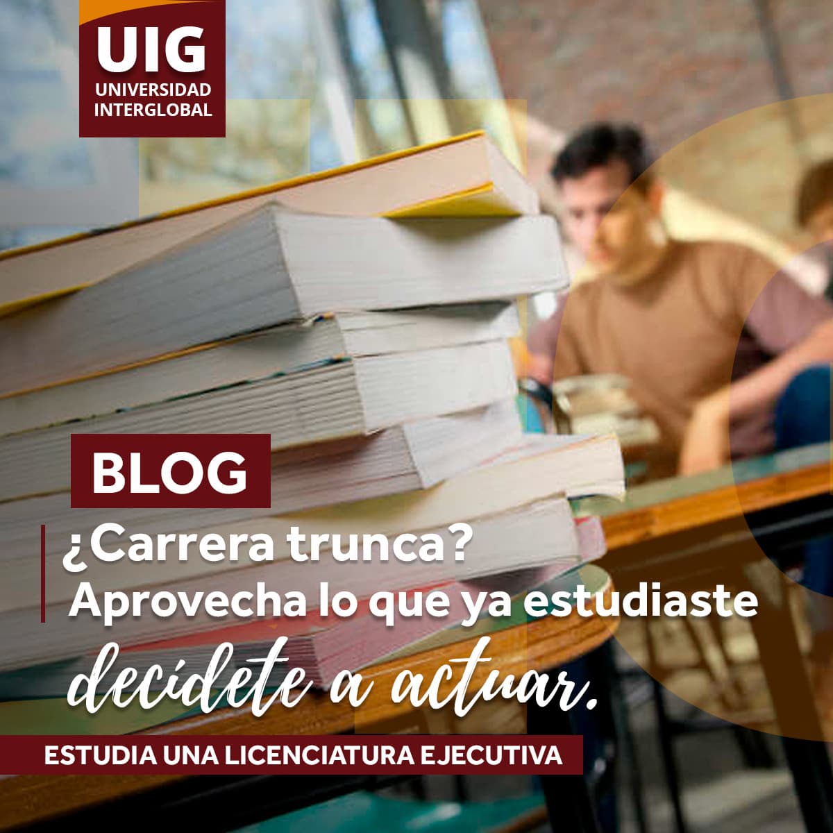 ¿Carrera Trunca? Aprovecha lo que ya estudiaste y decídete a actuar.