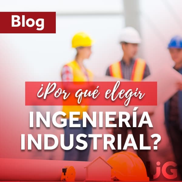 ¿POR QUÉ ELEGIR INGENIERIA INDUSTRIAL?